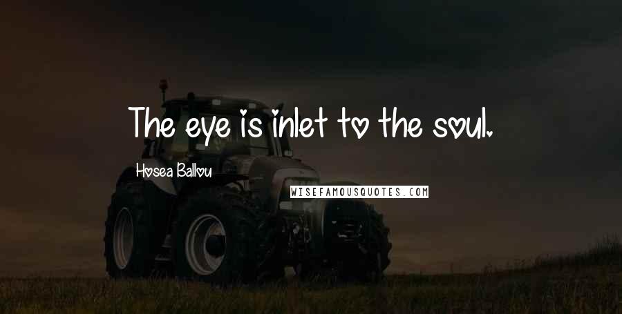 Hosea Ballou Quotes: The eye is inlet to the soul.