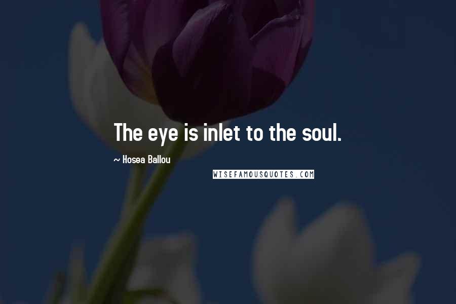 Hosea Ballou Quotes: The eye is inlet to the soul.