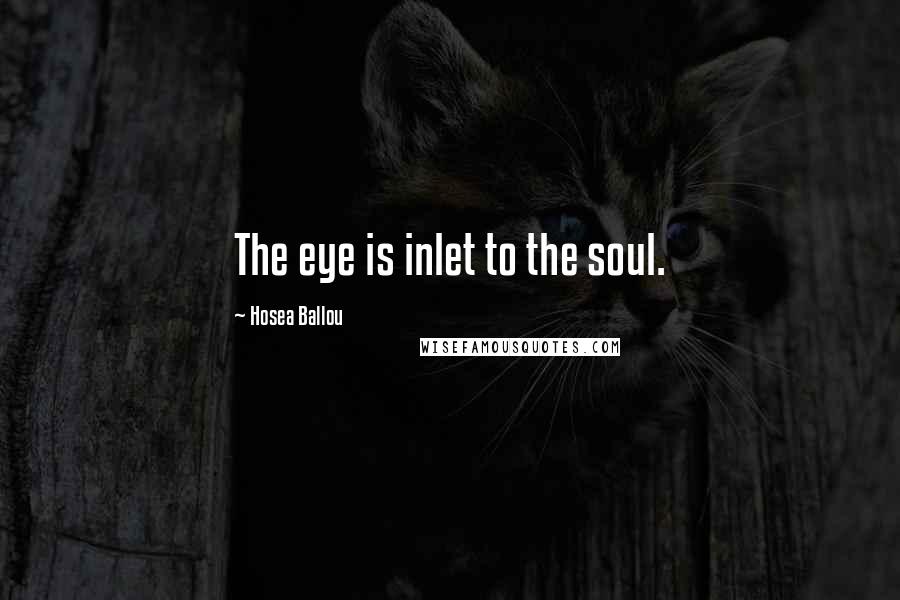 Hosea Ballou Quotes: The eye is inlet to the soul.