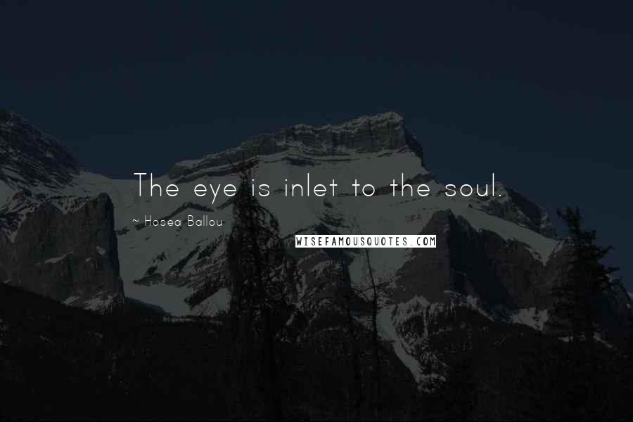 Hosea Ballou Quotes: The eye is inlet to the soul.