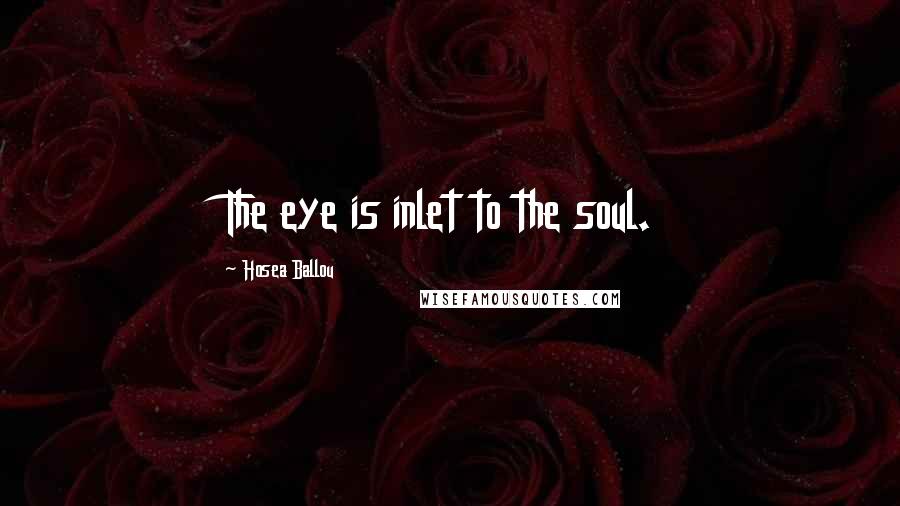 Hosea Ballou Quotes: The eye is inlet to the soul.