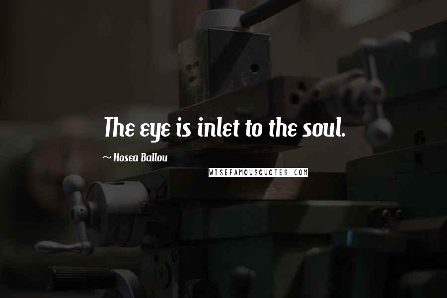 Hosea Ballou Quotes: The eye is inlet to the soul.