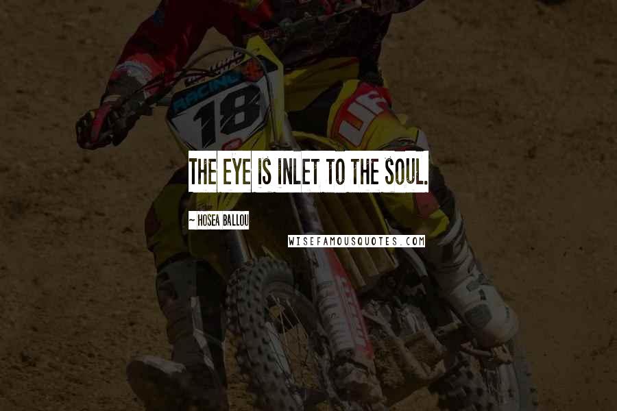 Hosea Ballou Quotes: The eye is inlet to the soul.