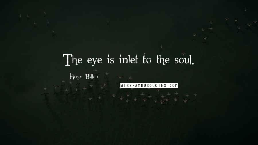 Hosea Ballou Quotes: The eye is inlet to the soul.