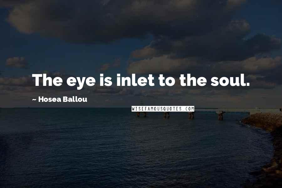 Hosea Ballou Quotes: The eye is inlet to the soul.