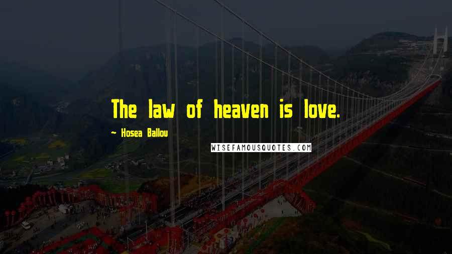 Hosea Ballou Quotes: The law of heaven is love.