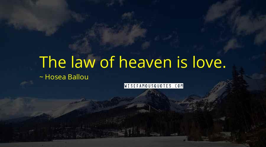 Hosea Ballou Quotes: The law of heaven is love.