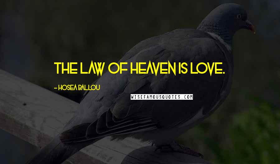 Hosea Ballou Quotes: The law of heaven is love.