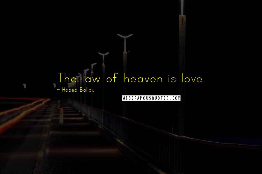 Hosea Ballou Quotes: The law of heaven is love.