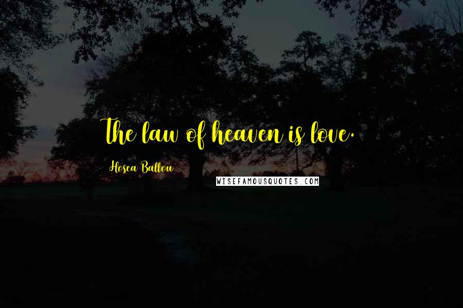 Hosea Ballou Quotes: The law of heaven is love.