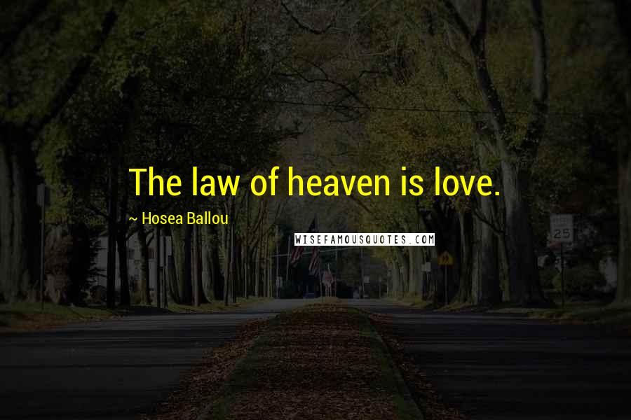 Hosea Ballou Quotes: The law of heaven is love.