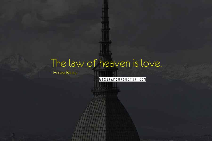 Hosea Ballou Quotes: The law of heaven is love.