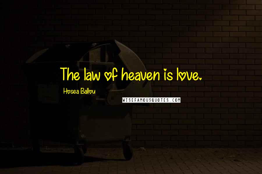 Hosea Ballou Quotes: The law of heaven is love.