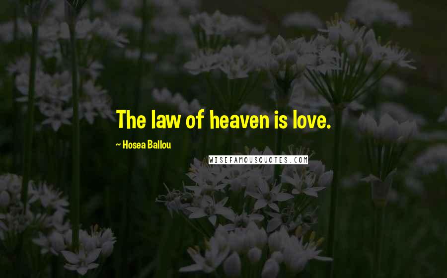 Hosea Ballou Quotes: The law of heaven is love.