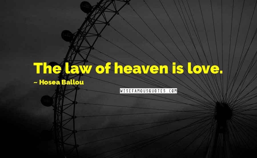 Hosea Ballou Quotes: The law of heaven is love.