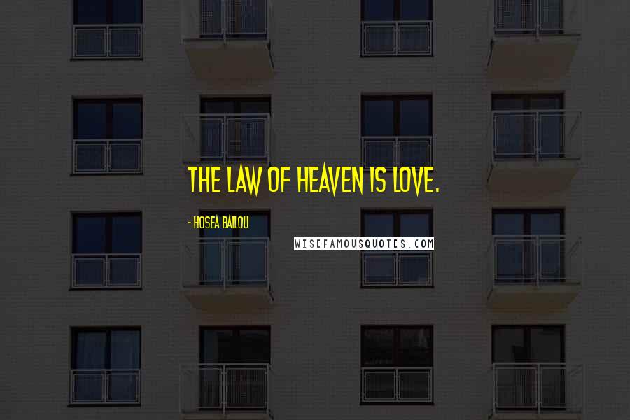 Hosea Ballou Quotes: The law of heaven is love.