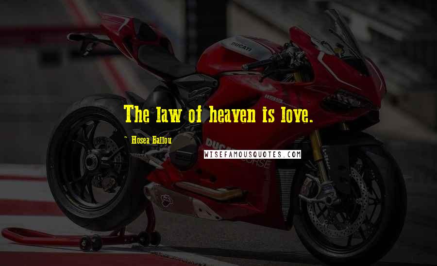 Hosea Ballou Quotes: The law of heaven is love.