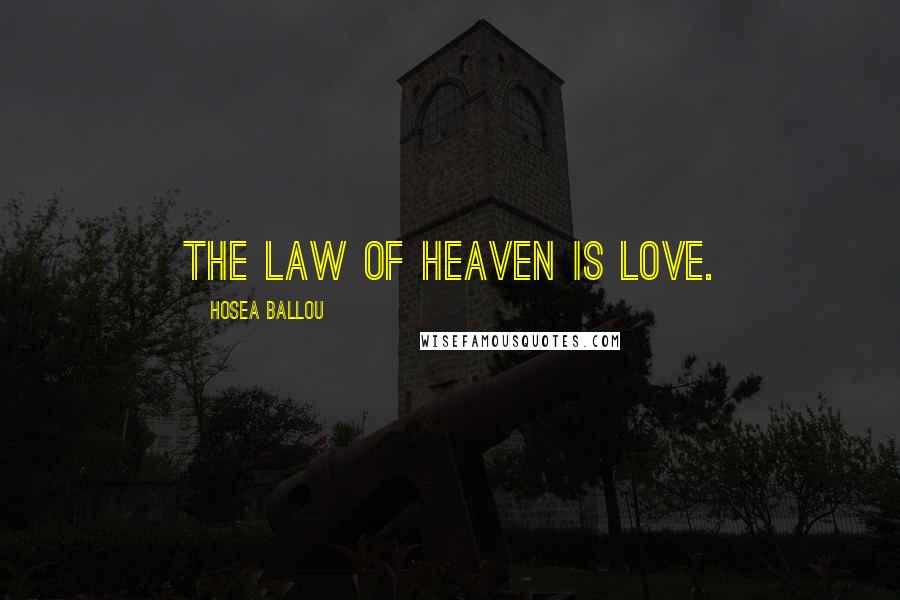 Hosea Ballou Quotes: The law of heaven is love.