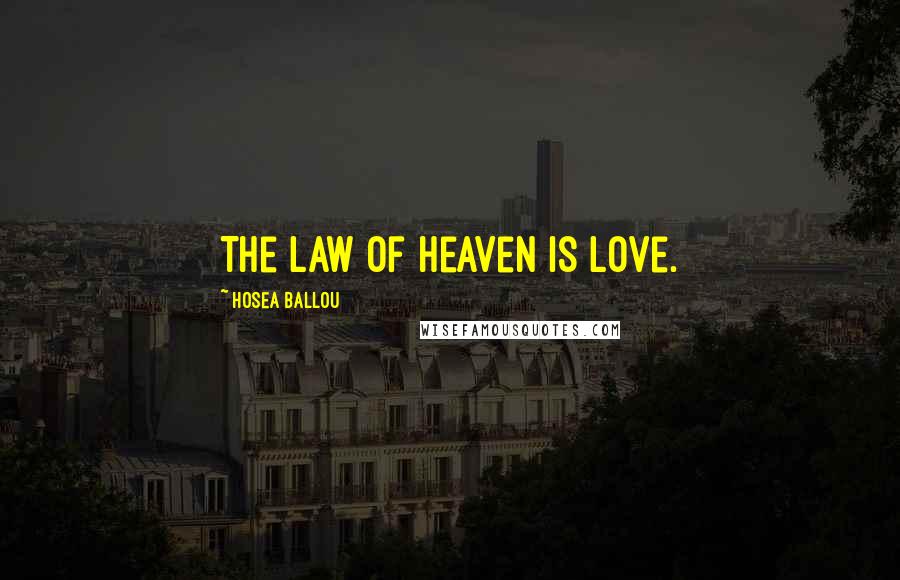 Hosea Ballou Quotes: The law of heaven is love.