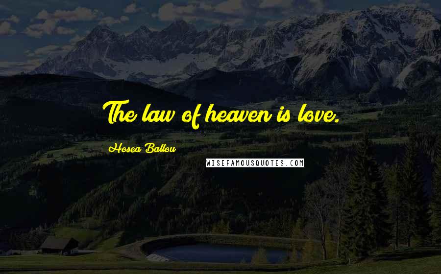 Hosea Ballou Quotes: The law of heaven is love.