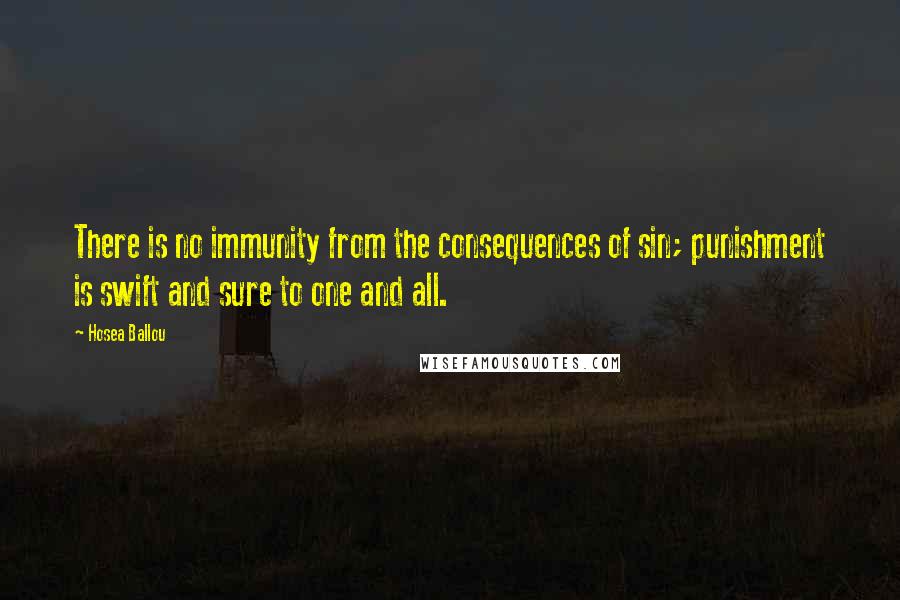 Hosea Ballou Quotes: There is no immunity from the consequences of sin; punishment is swift and sure to one and all.