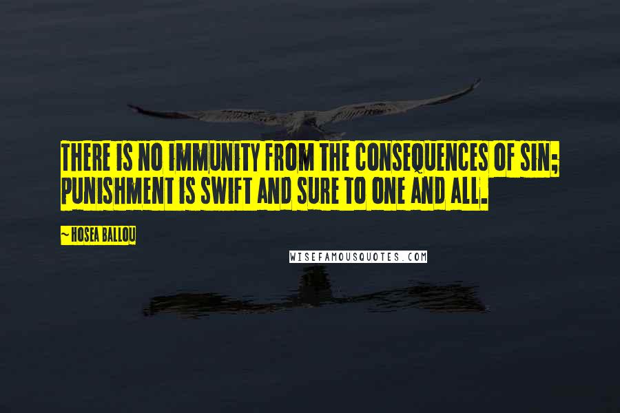 Hosea Ballou Quotes: There is no immunity from the consequences of sin; punishment is swift and sure to one and all.