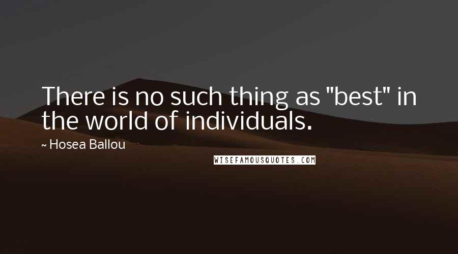 Hosea Ballou Quotes: There is no such thing as "best" in the world of individuals.