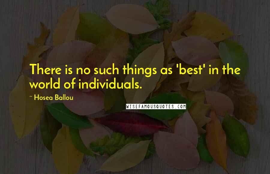 Hosea Ballou Quotes: There is no such things as 'best' in the world of individuals.