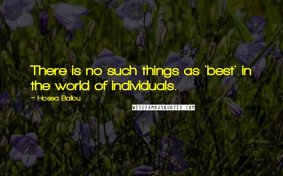 Hosea Ballou Quotes: There is no such things as 'best' in the world of individuals.