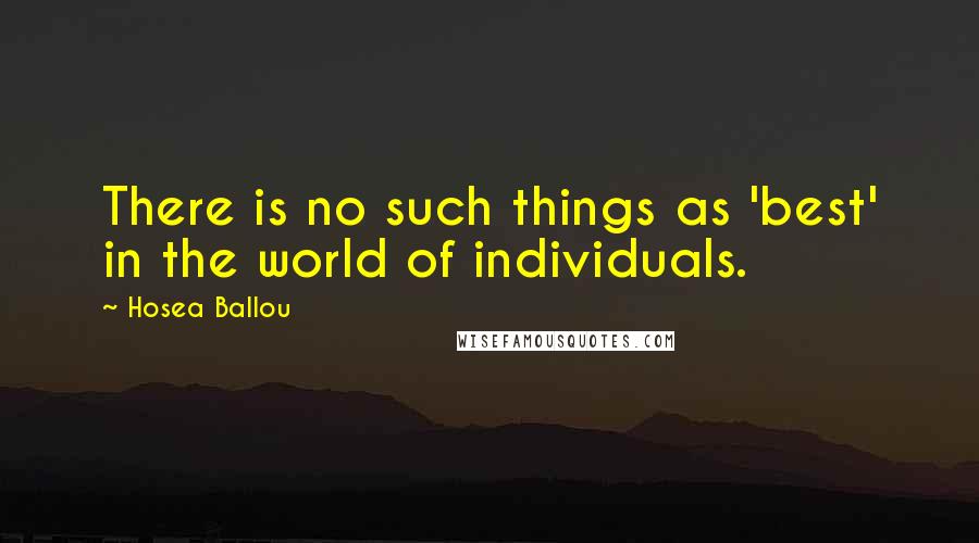 Hosea Ballou Quotes: There is no such things as 'best' in the world of individuals.