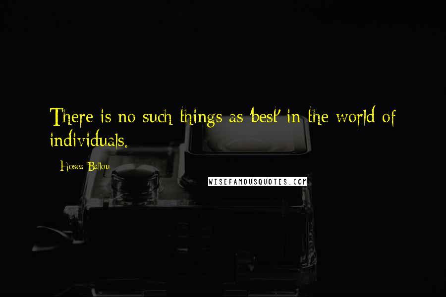 Hosea Ballou Quotes: There is no such things as 'best' in the world of individuals.