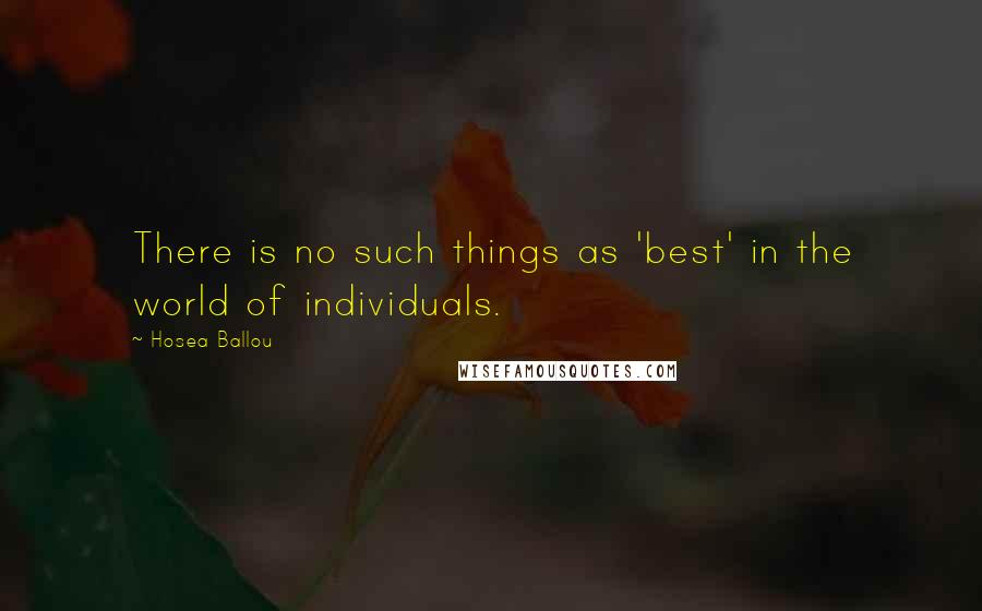 Hosea Ballou Quotes: There is no such things as 'best' in the world of individuals.