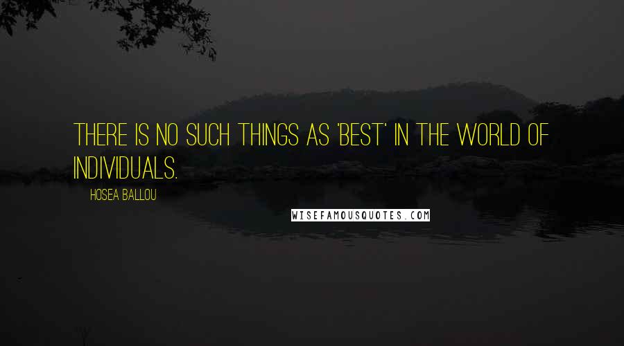 Hosea Ballou Quotes: There is no such things as 'best' in the world of individuals.