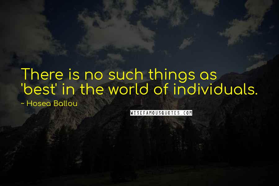Hosea Ballou Quotes: There is no such things as 'best' in the world of individuals.