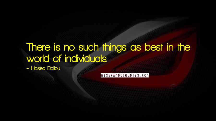 Hosea Ballou Quotes: There is no such things as 'best' in the world of individuals.