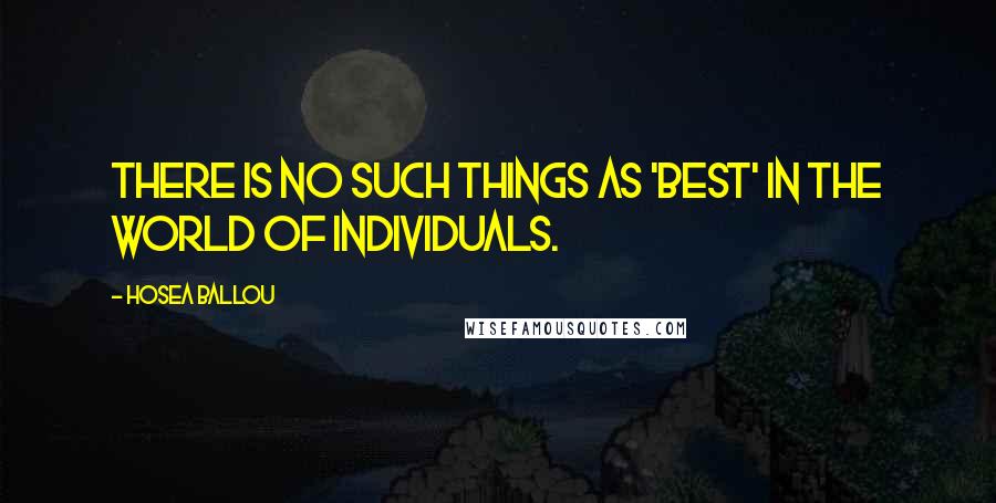 Hosea Ballou Quotes: There is no such things as 'best' in the world of individuals.