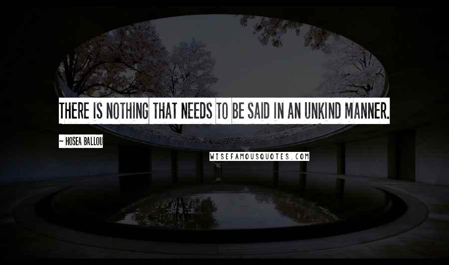 Hosea Ballou Quotes: There is nothing that needs to be said in an unkind manner.