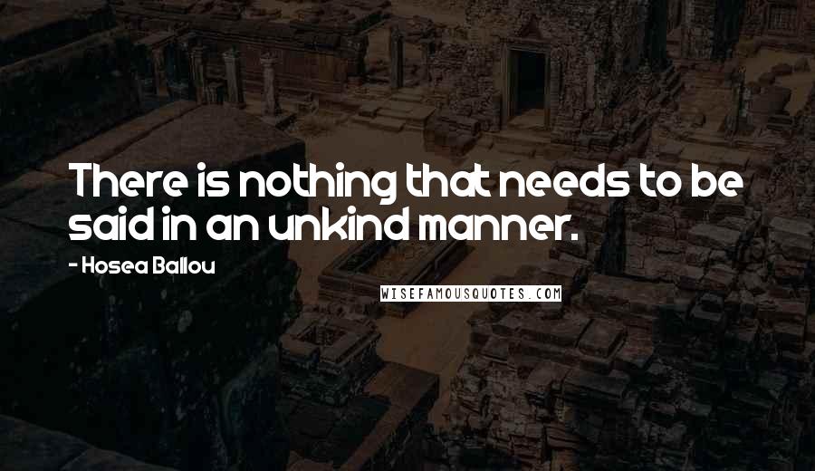 Hosea Ballou Quotes: There is nothing that needs to be said in an unkind manner.