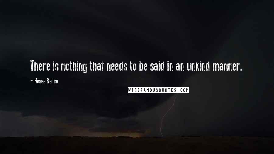 Hosea Ballou Quotes: There is nothing that needs to be said in an unkind manner.