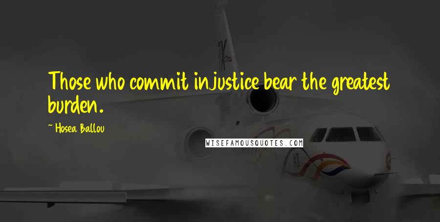 Hosea Ballou Quotes: Those who commit injustice bear the greatest burden.