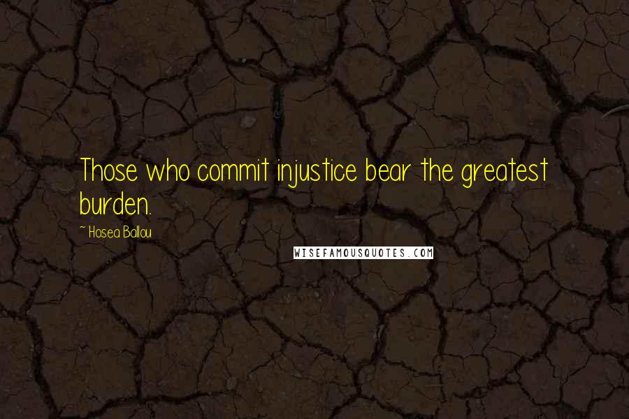 Hosea Ballou Quotes: Those who commit injustice bear the greatest burden.