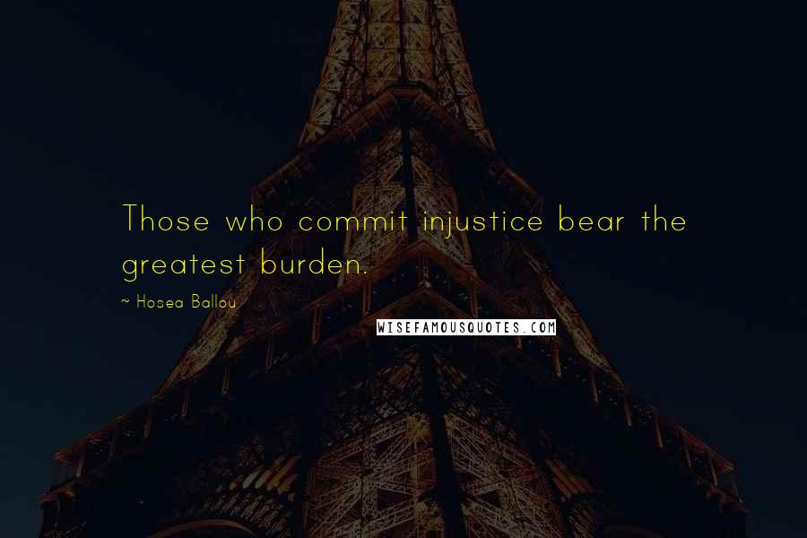 Hosea Ballou Quotes: Those who commit injustice bear the greatest burden.