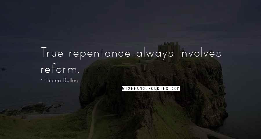 Hosea Ballou Quotes: True repentance always involves reform.