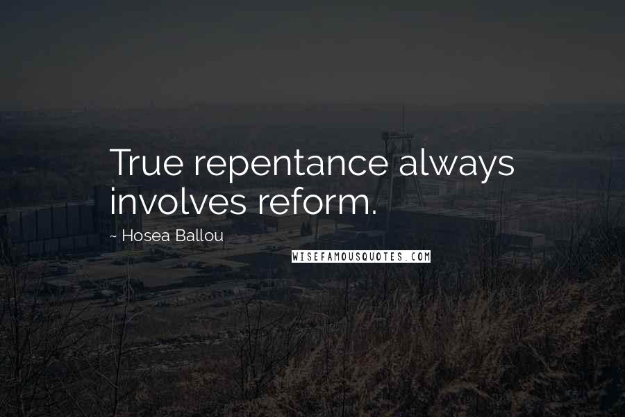 Hosea Ballou Quotes: True repentance always involves reform.