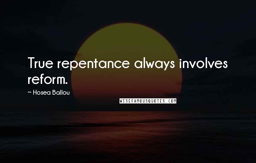 Hosea Ballou Quotes: True repentance always involves reform.