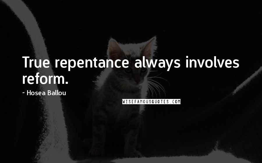 Hosea Ballou Quotes: True repentance always involves reform.