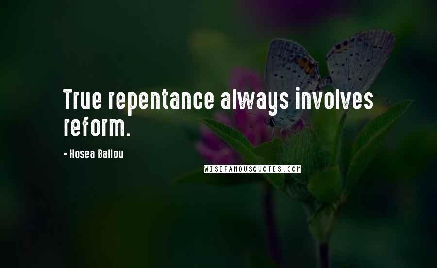 Hosea Ballou Quotes: True repentance always involves reform.