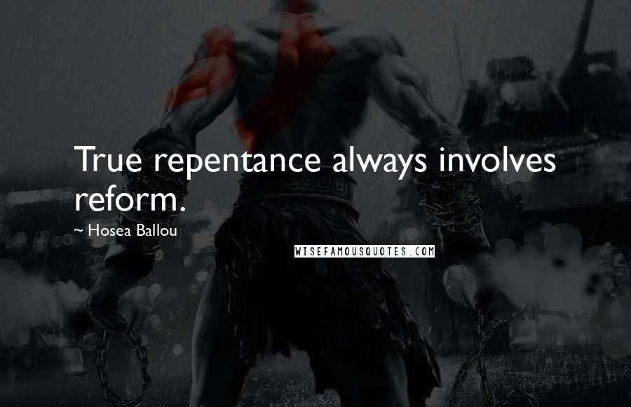 Hosea Ballou Quotes: True repentance always involves reform.