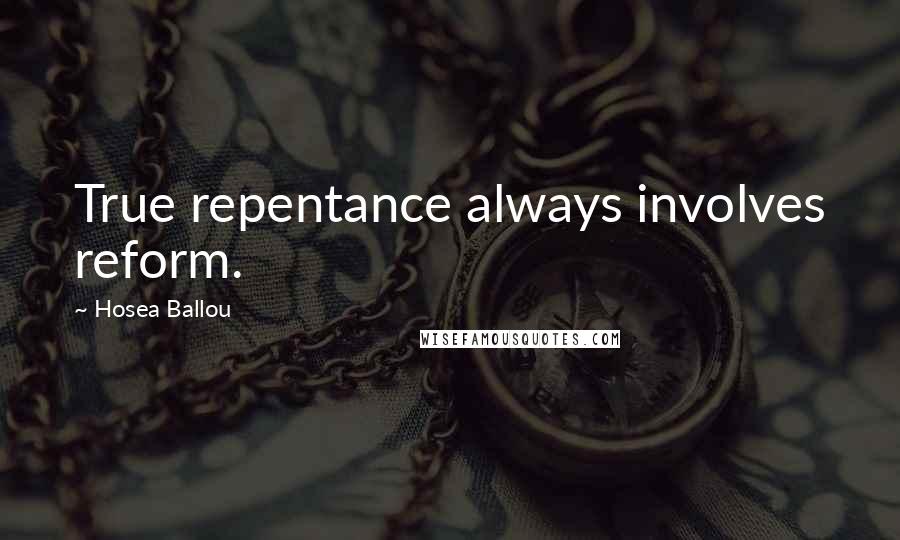 Hosea Ballou Quotes: True repentance always involves reform.