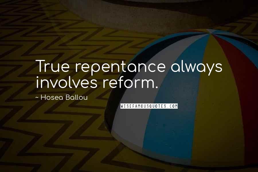 Hosea Ballou Quotes: True repentance always involves reform.